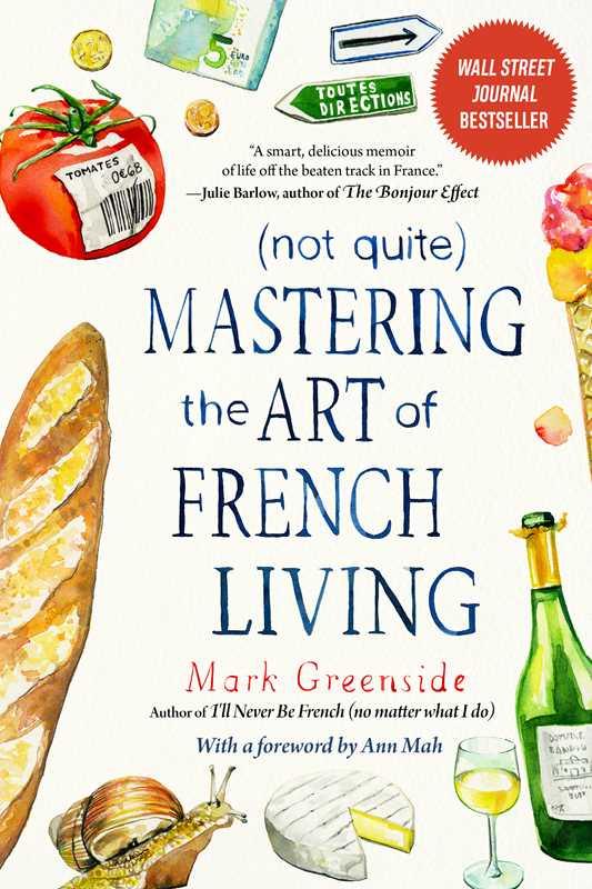 (Not Quite) Mastering the Art of French Living by Mark Greenside